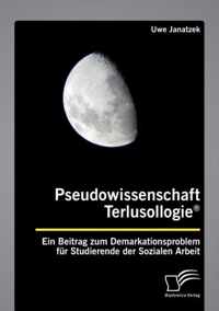 Pseudowissenschaft Terlusollogie(R). Ein Beitrag zum Demarkationsproblem fur Studierende der Sozialen Arbeit