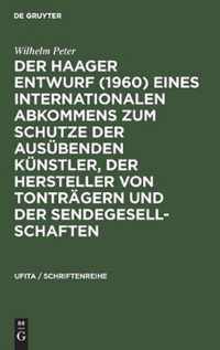 Der Haager Entwurf (1960) eines Internationalen Abkommens zum Schutze der Ausubenden Kunstler, der Hersteller von Tontragern und der Sendegesellschaften