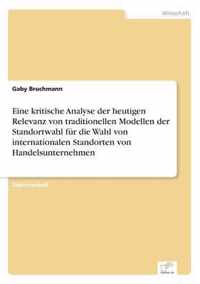 Eine kritische Analyse der heutigen Relevanz von traditionellen Modellen der Standortwahl fur die Wahl von internationalen Standorten von Handelsunternehmen