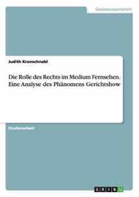 Die Rolle des Rechts im Medium Fernsehen. Eine Analyse des Phanomens Gerichtshow