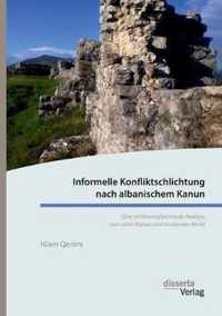 Informelle Konfliktschlichtung nach albanischem Kanun. Eine rechtsvergleichende Analyse zum alten Kanun und modernen Recht