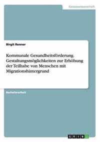 Kommunale Gesundheitsforderung. Gestaltungsmoglichkeiten Zur Erhohung Der Teilhabe Von Menschen Mit Migrationshintergrund