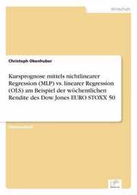 Kursprognose mittels nichtlinearer Regression (MLP) vs. linearer Regression (OLS) am Beispiel der woechentlichen Rendite des Dow Jones EURO STOXX 50