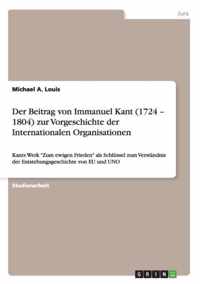 Der Beitrag von Immanuel Kant (1724 - 1804) zur Vorgeschichte der Internationalen Organisationen