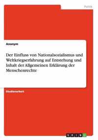 Der Einfluss von Nationalsozialismus und Weltkriegserfahrung auf Entstehung und Inhalt der Allgemeinen Erklarung der Menschenrechte