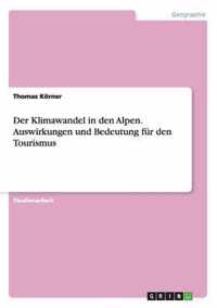 Der Klimawandel in den Alpen. Auswirkungen und Bedeutung fur den Tourismus