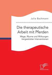 Die therapeutische Arbeit mit Pferden. Wege, Räume und Wirkungen tiergestützter Interventionen