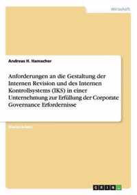 Anforderungen an die Gestaltung der Internen Revision und des Internen Kontrollsystems (IKS) in einer Unternehmung zur Erfullung der Corporate Governance Erfordernisse