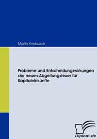 Probleme und Entscheidungswirkungen der neuen Abgeltungsteuer fur Kapitaleinkunfte