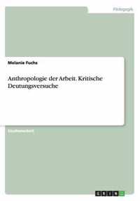 Anthropologie der Arbeit. Kritische Deutungsversuche