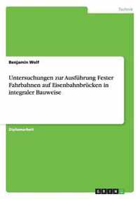 Untersuchungen zur Ausfuhrung Fester Fahrbahnen auf Eisenbahnbrucken in integraler Bauweise