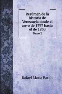 Resumen de la historia de Venezuela desde el ano de 1797 hasta el de 1830