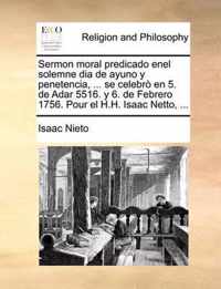 Sermon moral predicado enel solemne dia de ayuno y penetencia, ... se celebr  en 5. de Adar 5516. y 6. de Febrero 1756. Pour el H.H. Isaac Netto, ...