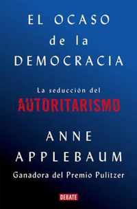 El ocaso de la democracia: La seduccion del autoritarismo / Twilight of Democrac  y