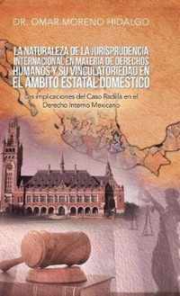 La Naturaleza De La Jurisprudencia Internacional En Materia De Derechos Humanos Y Su Vinculatoriedad En El Ambito Estatal Domestico