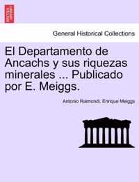 El Departamento de Ancachs y sus riquezas minerales ... Publicado por E. Meiggs.