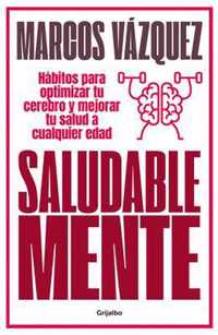 Saludable mente : hábitos para optimizar tu cerebro y mejorar tu salud a cualquier edad