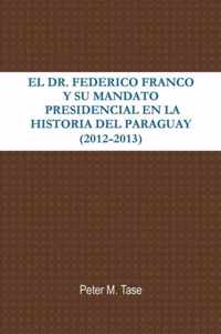 EL Dr. Federico Franco Y Su Mandato Presidencial En La Historia Del Paraguay