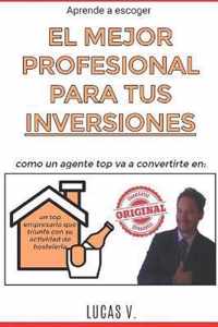 Aprende a escoger EL MEJOR PROFESIONAL PARA TUS INVERSIONES: Como un agente TOP va a convertirte en