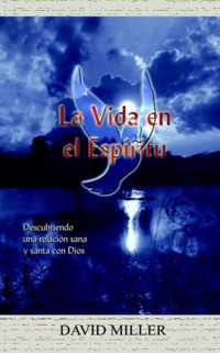 La Vida En El Espiritu: Descubriendo UNA Relacion Sana y Santa Con Dios