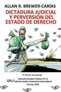 Dictadura Judicial y Perversion del Estado de Derech0. La Sala Constitucional y La Destruccion de La Democracia