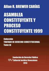 Asamblea Constituyente y Proces0 Constituyente 1999. Coleccion Tratado de Derecho Constitucional, Tomo VI