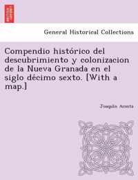 Compendio historico del descubrimiento y colonizacion de la Nueva Granada en el siglo decimo sexto. [With a map.]