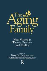 The Aging Family: New Visions in Theory, Practice, and Reality