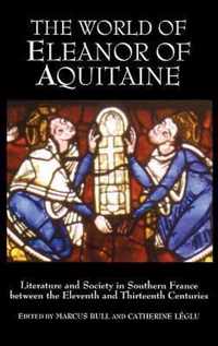 The World of Eleanor of Aquitaine: Literature and Society in Southern France Between the Eleventh and Thirteenth Centuries