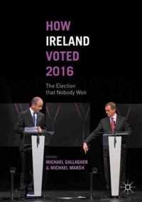 How Ireland Voted 2016: The Election That Nobody Won