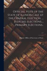 Official Vote of the State of Illinois Cast at the General Election ..., Judicial Elections..., Primary Elections..; c.1