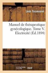 Manuel de Therapeutique Gynecologique. Tome V. Electricite