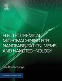 Electrochemical Micromachining for Nanofabrication, MEMS and Nanotechnology