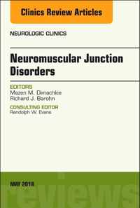 Neuromuscular Junction Disorders, An Issue of Neurologic Clinics