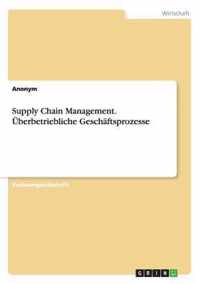 Supply Chain Management. UEberbetriebliche Geschaftsprozesse