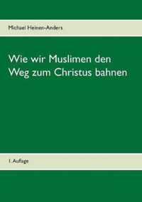 Wie wir Muslimen den Weg zum Christus bahnen