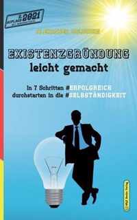 Existenzgrundung leicht gemacht: In 7 Schritten erfolgreich durchstarten in die Selbstandigkeit