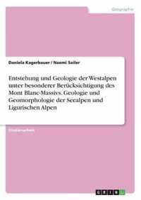 Entstehung und Geologie der Westalpen unter besonderer Berucksichtigung des Mont Blanc-Massivs. Geologie und Geomorphologie der Seealpen und Ligurischen Alpen