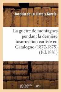 La Guerre de Montagnes Pendant La Derniere Insurrection Carliste En Catalogne (1872-1875)