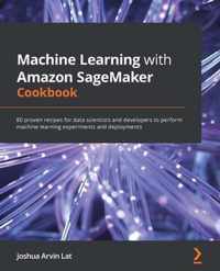 Machine Learning with Amazon SageMaker Cookbook