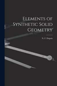 Elements of Synthetic Solid Geometry [microform]