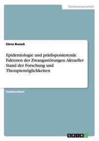 Epidemiologie und pradisponierende Faktoren der Zwangsstoerungen. Aktueller Stand der Forschung und Therapiemoeglichkeiten