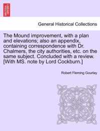 The Mound Improvement, with a Plan and Elevations; Also an Appendix, Containing Correspondence with Dr. Chalmers, the City Authorities, Etc. on the Same Subject. Concluded with a Review. [With Ms. Note by Lord Cockburn.]