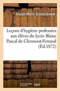 Lecons d'Hygiene Professees Aux Eleves Du Lycee Blaise Pascal de Clermont-Ferrand