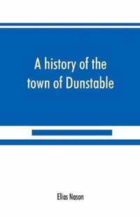 A history of the town of Dunstable, Massachusetts, from its earliest settlement to the year of Our Lord 1873