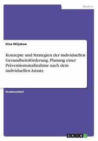 Konzepte und Strategien der individuellen Gesundheitsfoerderung. Planung einer Praventionsmassnahme nach dem individuellen Ansatz