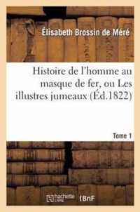 Histoire de l'Homme Au Masque de Fer, Ou Les Illustres Jumeaux. Tome 1