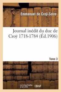 Journal Inedit Du Duc de Croÿ (1718-1784). T. 3