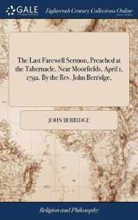 The Last Farewell Sermon, Preached at the Tabernacle, Near Moorfields, April 1, 1792. By the Rev. John Berridge,