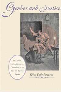 Gender and Justice - Violence, Intimacy, and Community in Fin-de-Siecle Paris